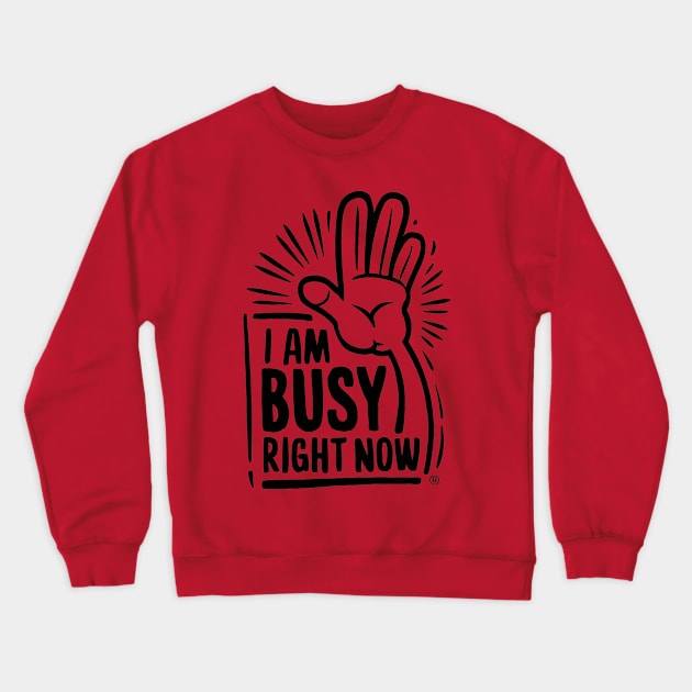 Assertive Focus: 'I Am Busy Right Now' T-shirt Crewneck Sweatshirt by UrbanBlend